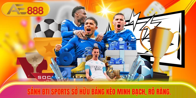 Sảnh bti sports sở hữu bảng kèo minh bạch, rõ ràng