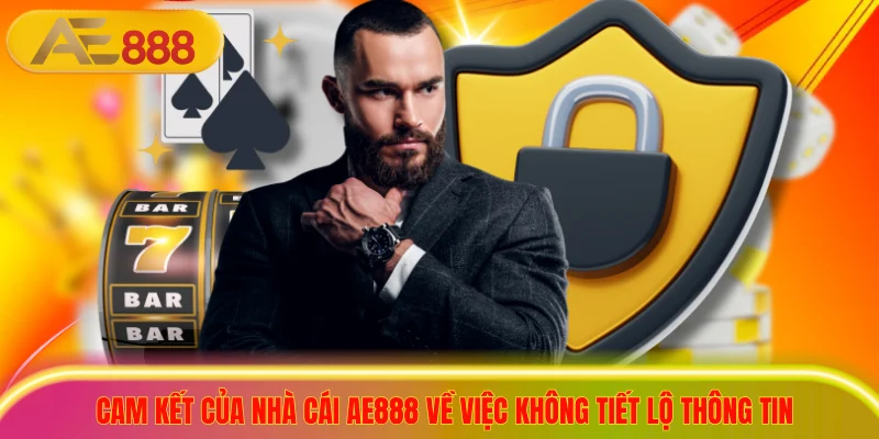 Cam kết của nhà cái ae888 về việc không tiết lộ thông tin
