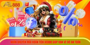 Nhận Khuyến Mãi Hoàn Tiền AE888 Giúp Bạn Về Bờ An Toàn
