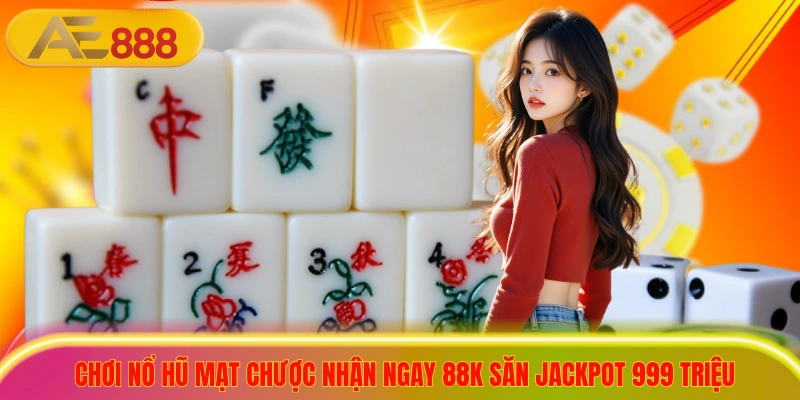 Chơi Nổ Hũ Mạt Chược Nhận Ngay 88K Săn Jackpot 999 Triệu