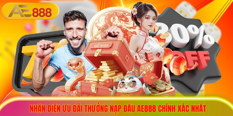 Nhận diện ưu đãi thưởng nạp đầu ae888 chính xác nhất